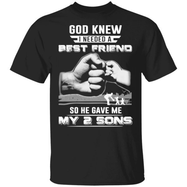 god knew i needed a best friend so he gave my two sons t shirts long sleeve hoodies 10