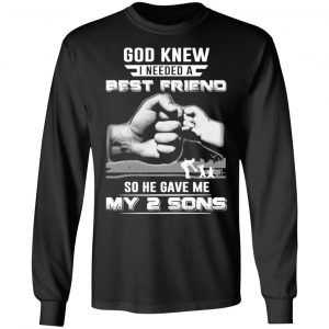 god knew i needed a best friend so he gave my two sons t shirts long sleeve hoodies 3