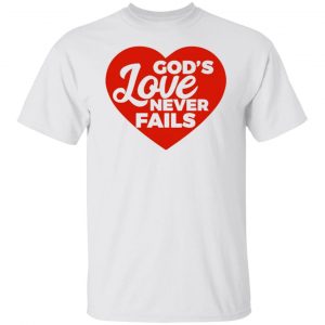 god love never fails t shirts hoodies long sleeve 10