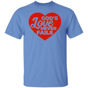 god love never fails t shirts hoodies long sleeve 7