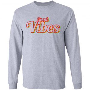 good vibes t shirts hoodies long sleeve 7
