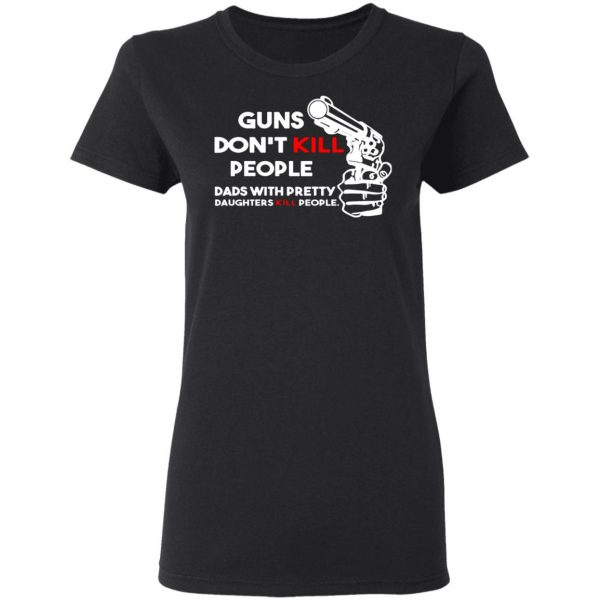 guns dont kill people dads with pretty daughters kill people t shirts long sleeve hoodies 13