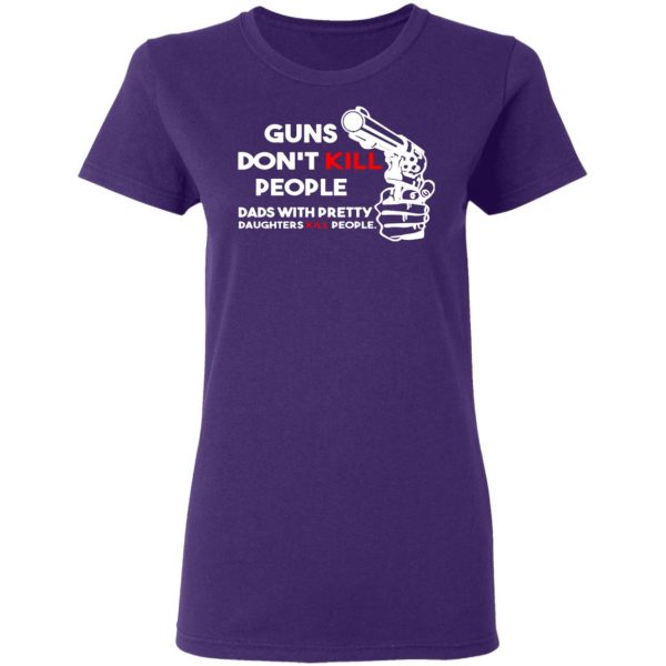 guns dont kill people dads with pretty daughters kill people t shirts long sleeve hoodies 3