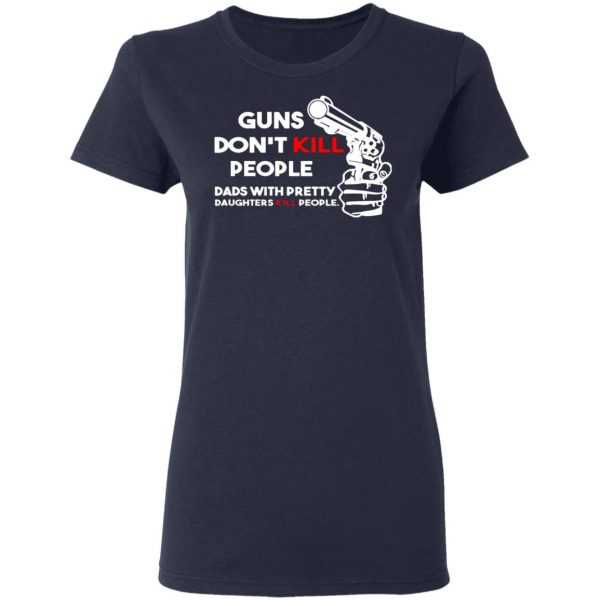 guns dont kill people dads with pretty daughters kill people t shirts long sleeve hoodies 6