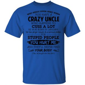 have a crazy uncle he was born in january t shirts hoodies long sleeve 9