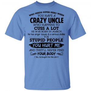 have a crazy uncle he was born in march t shirts hoodies long sleeve 6