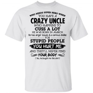 have a crazy uncle he was born in march t shirts hoodies long sleeve 7
