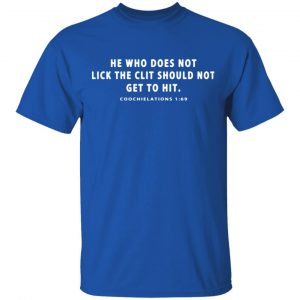 he who does not lick the clit should not get to hit coochielations 1 69 t shirts long sleeve hoodies 12