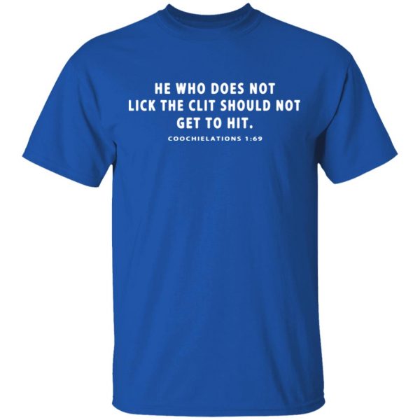 he who does not lick the clit should not get to hit coochielations 1 69 t shirts long sleeve hoodies 12