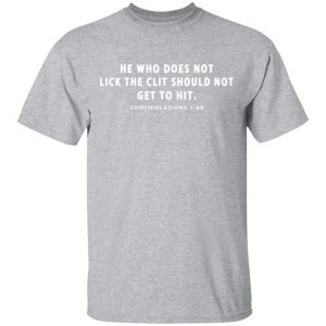 he who does not lick the clit should not get to hit coochielations 1 69 t shirts long sleeve hoodies 13