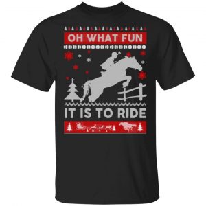 Horse Sweater Christmas Oh What Fun It Is To Ride T-Shirts, Long Sleeve, Hoodies