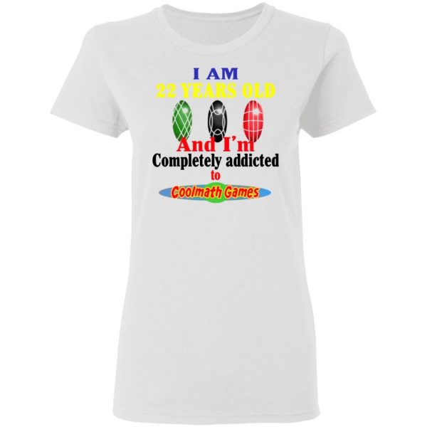 i am 22 years old and im completely addicted to coolmath games t shirts hoodies long sleeve 11