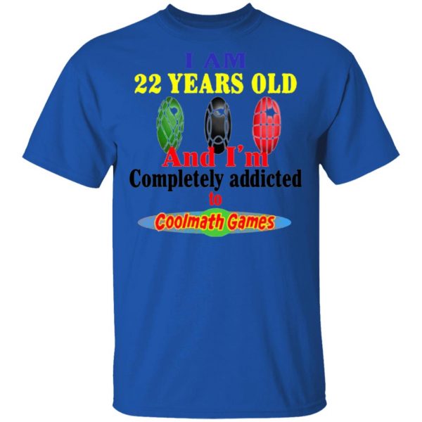 i am 22 years old and im completely addicted to coolmath games t shirts hoodies long sleeve 13