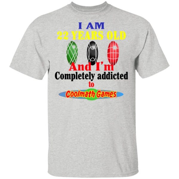 i am 22 years old and im completely addicted to coolmath games t shirts hoodies long sleeve 7