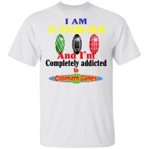 i am 22 years old and im completely addicted to coolmath games t shirts hoodies long sleeve 9