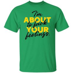i am about to fuck your feelings statement t shirts hoodies long sleeve 12