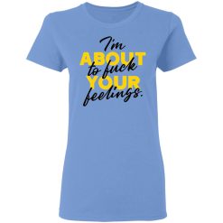 i am about to fuck your feelings statement t shirts hoodies long sleeve 13
