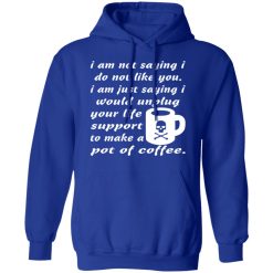 i am not saying i do not like you i am just saying t shirts long sleeve hoodies