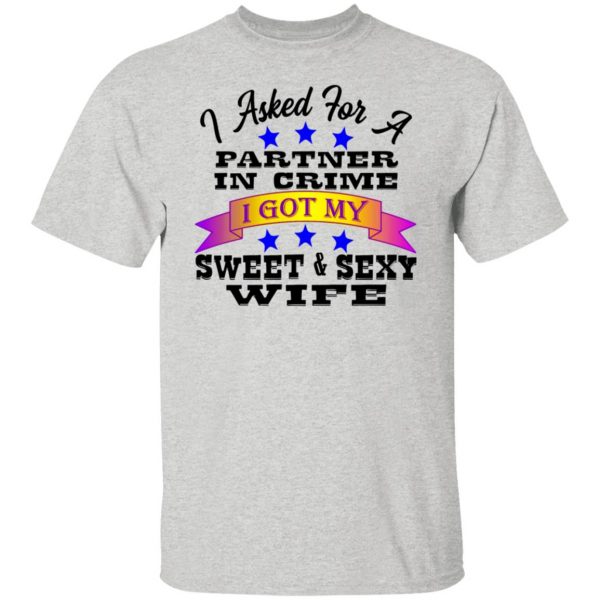 i asked for a partner in crime i got my sexy wife t shirts hoodies long sleeve 10