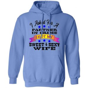 i asked for a partner in crime i got my sexy wife t shirts hoodies long sleeve