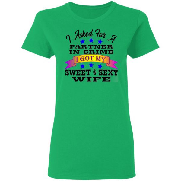 i asked for a partner in crime i got my sexy wife t shirts hoodies long sleeve 4
