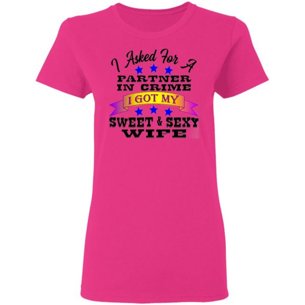 i asked for a partner in crime i got my sexy wife t shirts hoodies long sleeve 5