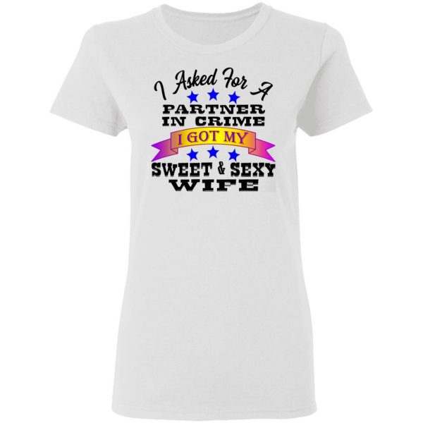 i asked for a partner in crime i got my sexy wife t shirts hoodies long sleeve 7