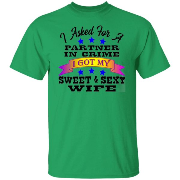 i asked for a partner in crime i got my sexy wife t shirts hoodies long sleeve 8