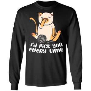 i d pick you every time cat love t shirts long sleeve hoodies 3