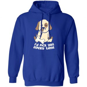 i d pick you every time dog love t shirts long sleeve hoodies