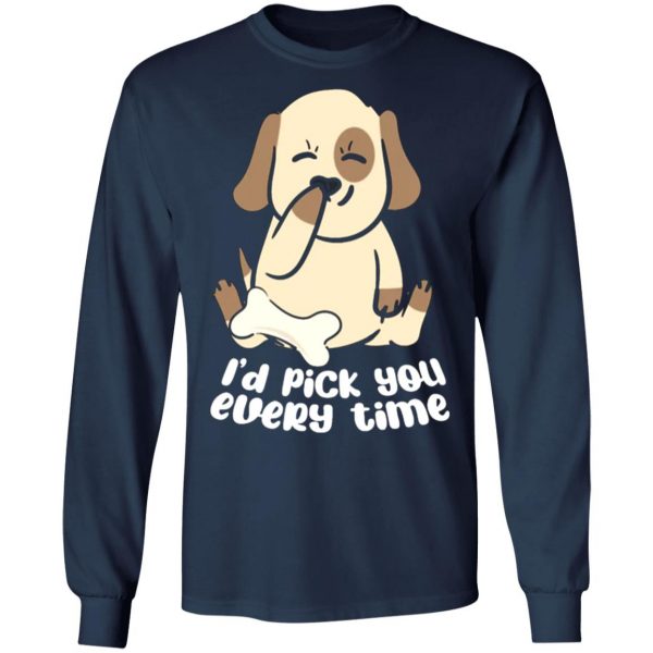 i d pick you every time dog love t shirts long sleeve hoodies 4