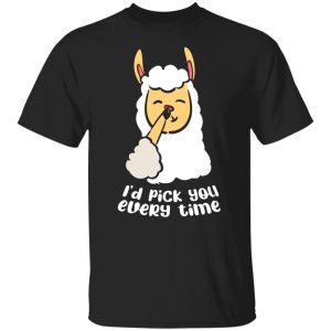 I’d pick you every time Llama Love Valentines T-Shirts, Long Sleeve, Hoodies