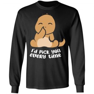 i d pick you every time t rex dino t shirts long sleeve hoodies 13