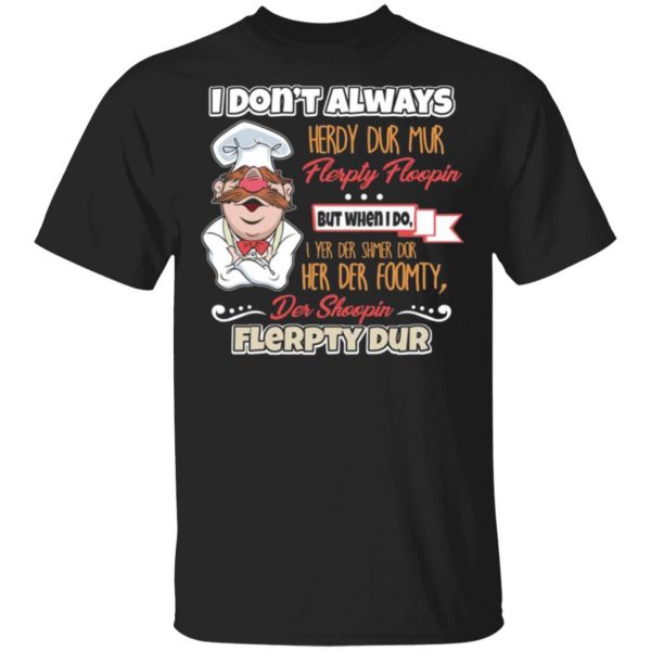 i dont always herdy bur mur flerpty floopin fozzie bear t shirts long sleeve hoodies 12