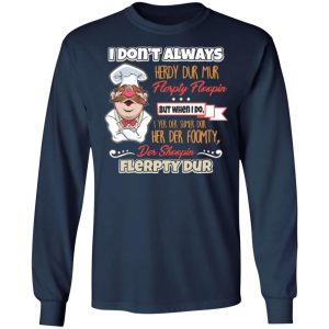 i dont always herdy bur mur flerpty floopin fozzie bear t shirts long sleeve hoodies 3