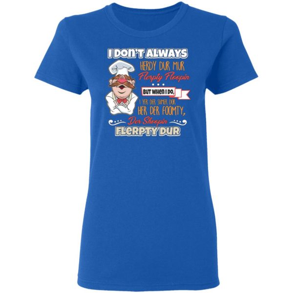 i dont always herdy bur mur flerpty floopin fozzie bear t shirts long sleeve hoodies 4