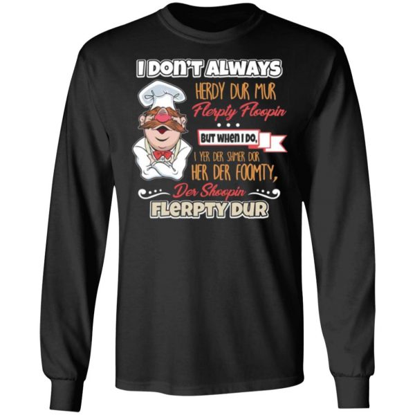 i dont always herdy bur mur flerpty floopin fozzie bear t shirts long sleeve hoodies 5