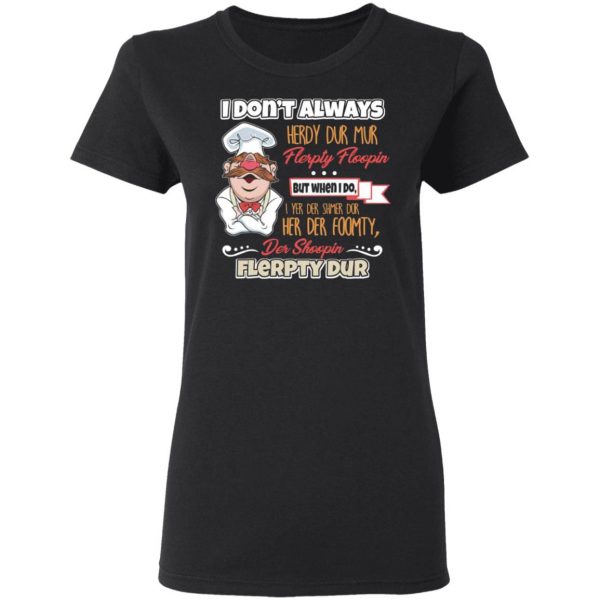 i dont always herdy bur mur flerpty floopin fozzie bear t shirts long sleeve hoodies 7