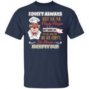 i dont always herdy bur mur flerpty floopin fozzie bear t shirts long sleeve hoodies 8