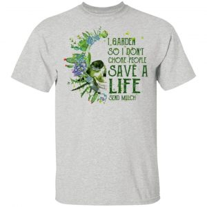 i garden so i dont choke people save a life send mulch t shirts hoodies long sleeve 6