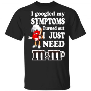 i googled my symptoms turned out i just need mms t shirts long sleeve hoodies 10