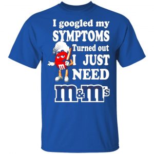 i googled my symptoms turned out i just need mms t shirts long sleeve hoodies 13
