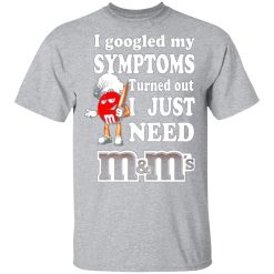 i googled my symptoms turned out i just need mms t shirts long sleeve hoodies 7