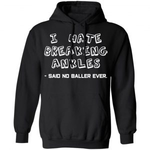 i hate breaking ankles t shirts long sleeve hoodies 10