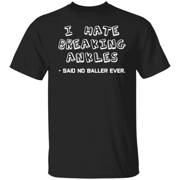 i hate breaking ankles t shirts long sleeve hoodies 13