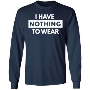 i have nothing to wear t shirts long sleeve hoodies 13