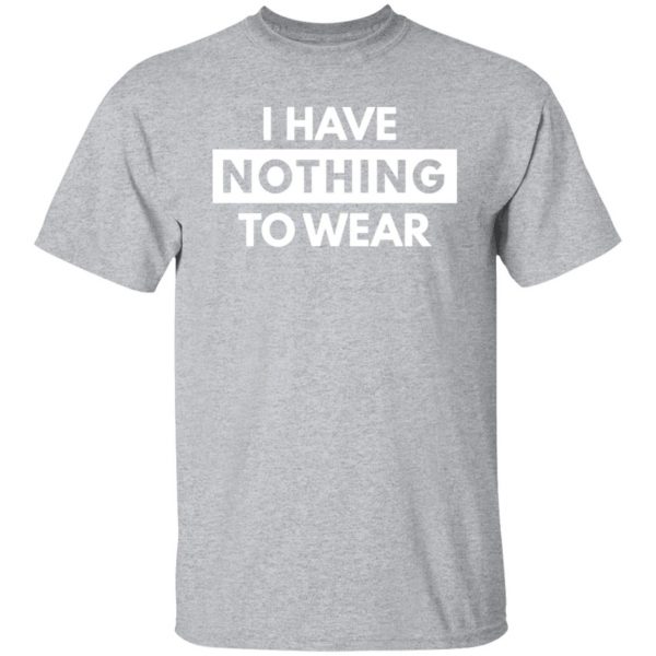 i have nothing to wear t shirts long sleeve hoodies 9