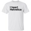 i heart helvetica graphic design geekery t shirts hoodies long sleeve 5