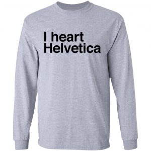 i heart helvetica graphic design geekery t shirts hoodies long sleeve 8