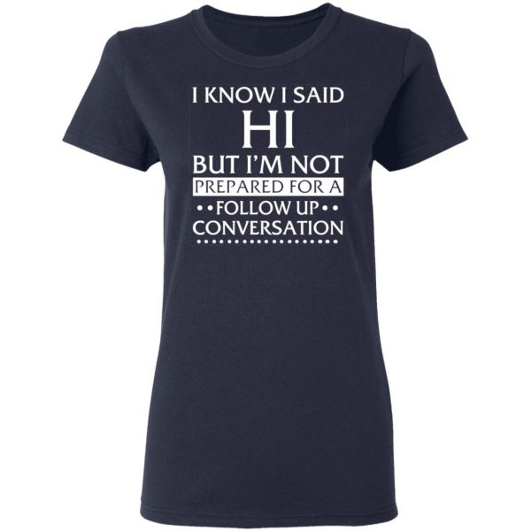 i know i said hi but im not prepared for a follow up conversation t shirts long sleeve hoodies 5